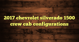 2017 chevrolet silverado 1500 crew cab configurations