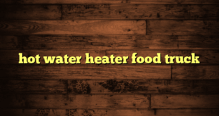 hot water heater food truck