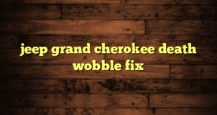 jeep grand cherokee death wobble fix
