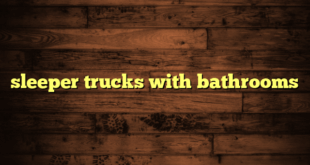 sleeper trucks with bathrooms