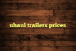 uhaul trailers prices