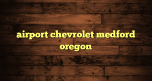 airport chevrolet medford oregon