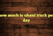 how much is uhaul truck per day