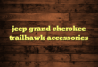 jeep grand cherokee trailhawk accessories
