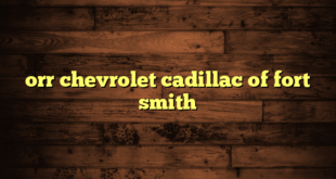 orr chevrolet cadillac of fort smith
