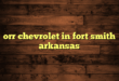 orr chevrolet in fort smith arkansas