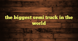 the biggest semi truck in the world